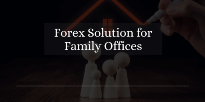 Forex Solution for Family Offices